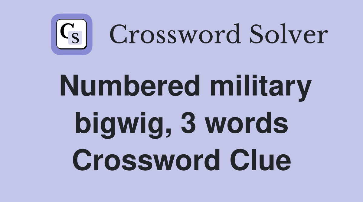 Numbered military bigwig, 3 words Crossword Clue Answers Crossword